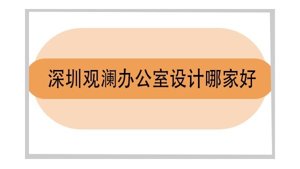 深圳觀瀾辦公室設(shè)計(jì)哪家好-深圳寶安辦公室設(shè)計(jì)哪家好