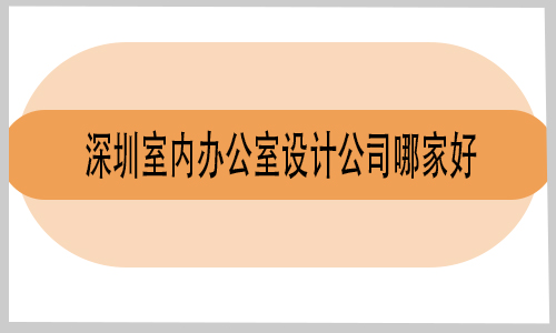 深圳室內(nèi)辦公室設(shè)計(jì)公司哪家好