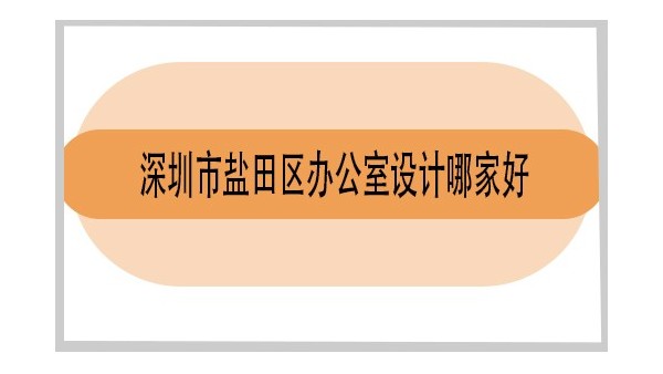深圳市鹽田區(qū)辦公室設(shè)計(jì)哪家好-深圳市南山區(qū)辦公室設(shè)計(jì)哪家好